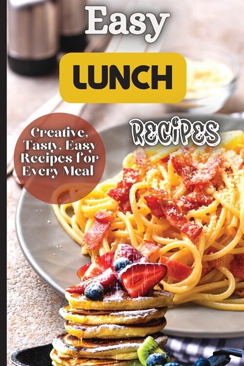 Easy Lunch Recipes: From sandwiches, wraps, salads, and soups to pasta dishes, rice bowls, and stir-fries, this cookbook has something for (Paperback)