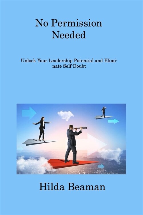 No Permission Needed: Improve Your Leadership Quality and Become a True Leader (Paperback)