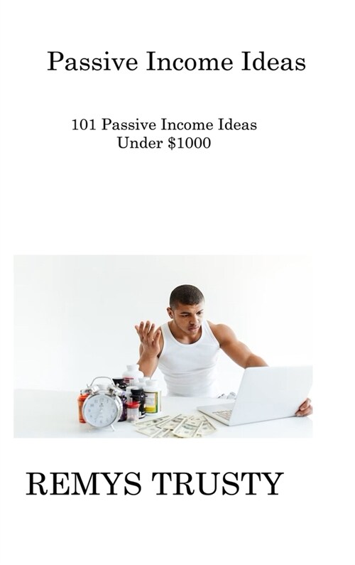 Passive Income Ideas: 101 Passive Income Ideas Under $1000 (Hardcover)