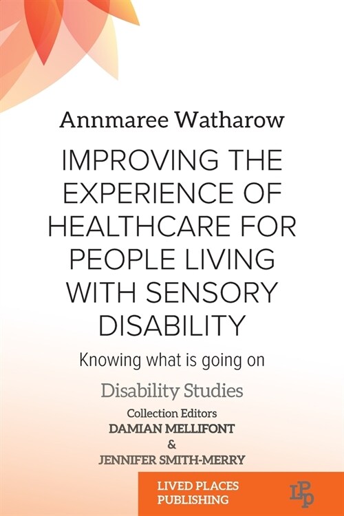 Improving the Experience of Health Care for People Living with Sensory Disability: Knowing What is Going On (Paperback)