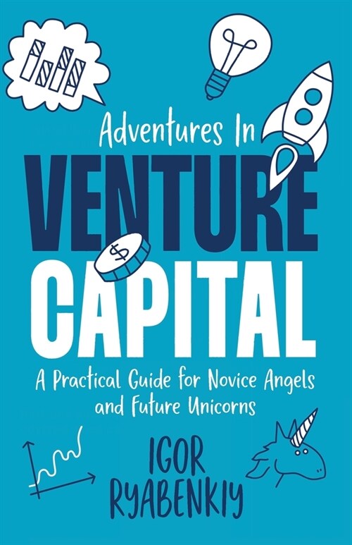 Adventures in Venture Capital: A Practical Guide for Novice Angels and Future Unicorns (Paperback)