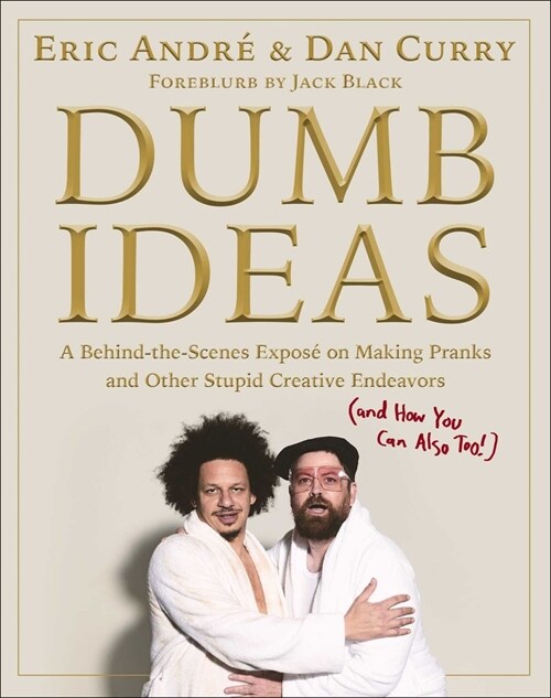 Dumb Ideas: A Behind-The-Scenes Expos?on Making Pranks and Other Stupid Creative Endeavors (and How You Can Also Too!) (Hardcover)