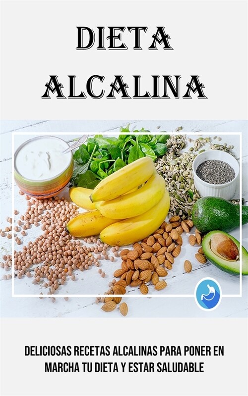 Dieta Alcalina: Deliciosas Recetas Alcalinas Para Poner en Marcha Tu Dieta Y Estar Saludable (Paperback)