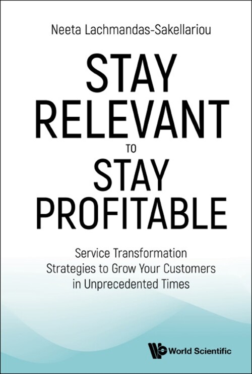 Stay Relevant to Stay Profitable: Service Transformation Strategies to Grow Your Customers in Unprecedented Times (Hardcover)