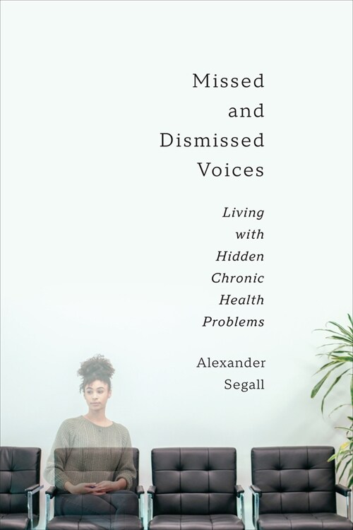 Missed and Dismissed Voices: Living with Hidden Chronic Health Problems (Hardcover)