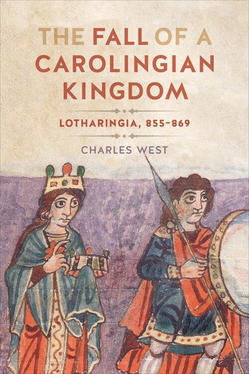 The Fall of a Carolingian Kingdom: Lotharingia 855-869 (Hardcover)