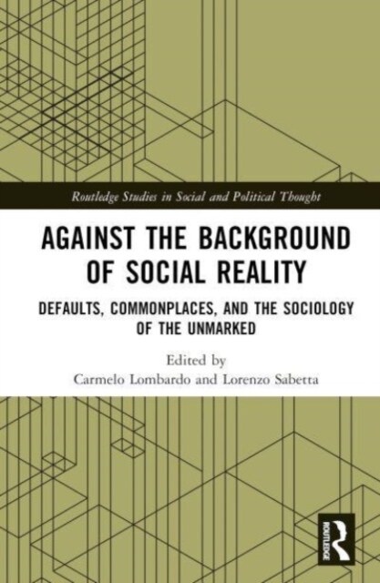 Against the Background of Social Reality : Defaults, Commonplaces, and the Sociology of the Unmarked (Hardcover)