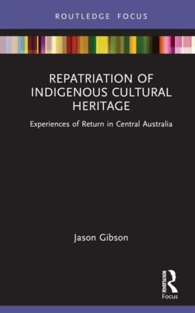 Repatriation of Indigenous Cultural Heritage : Experiences of Return in Central Australia (Hardcover)