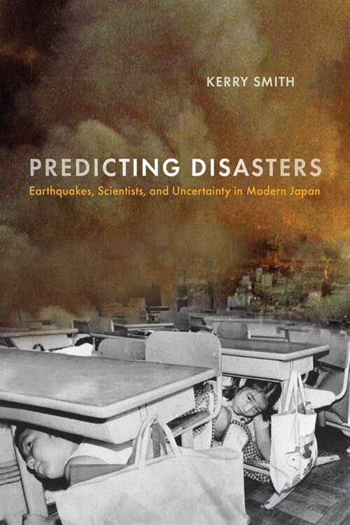 Predicting Disasters: Earthquakes, Scientists, and Uncertainty in Modern Japan (Hardcover)