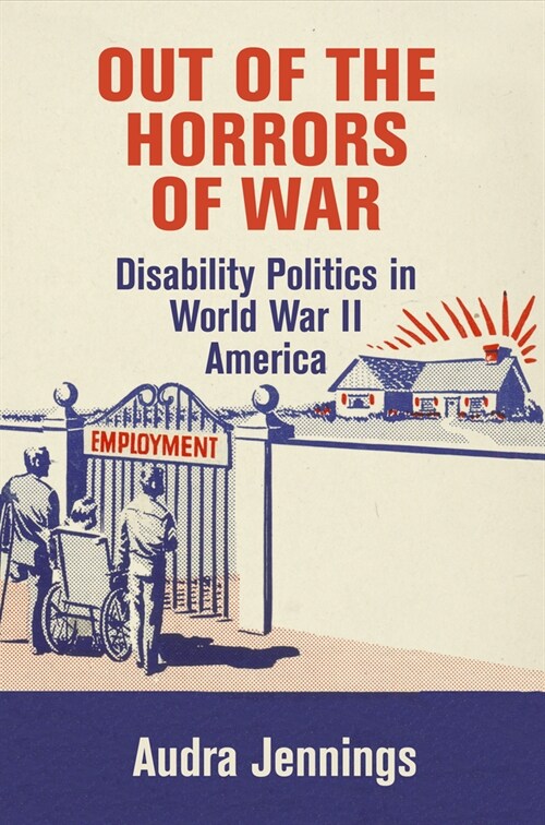 Out of the Horrors of War: Disability Politics in World War II America (Paperback)