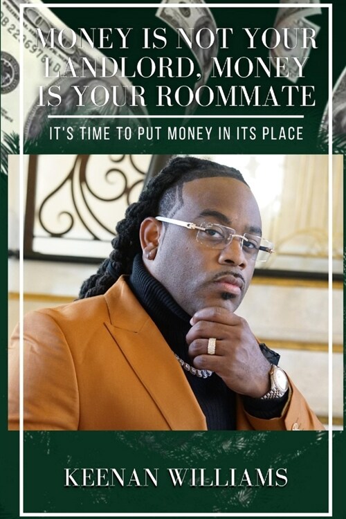 Money is Not Your Landlord, Money is Your Roommate: Its Time to Put Money in Its Place (Paperback)