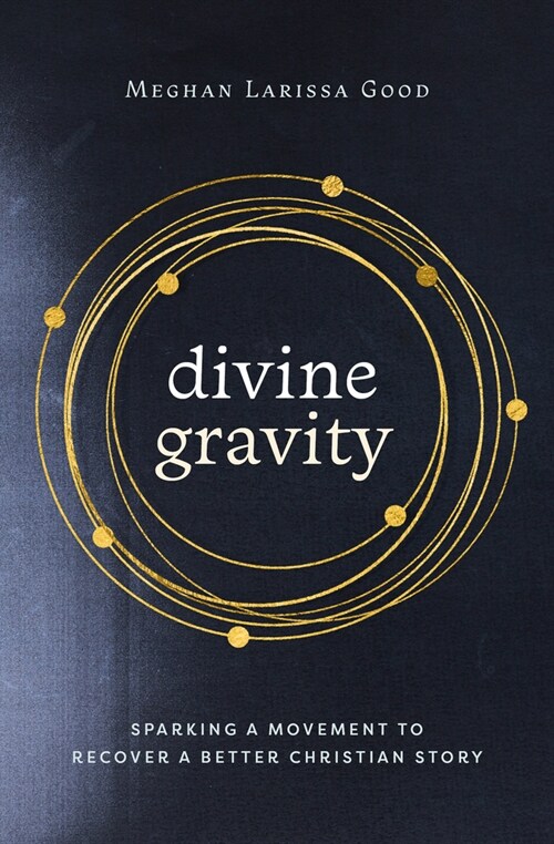 Divine Gravity: Sparking a Movement to Recover a Better Christian Story (Paperback)