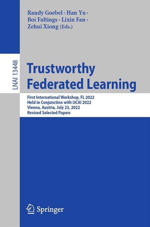 Trustworthy Federated Learning: First International Workshop, FL 2022, Held in Conjunction with Ijcai 2022, Vienna, Austria, July 23, 2022, Revised Se (Paperback, 2023)