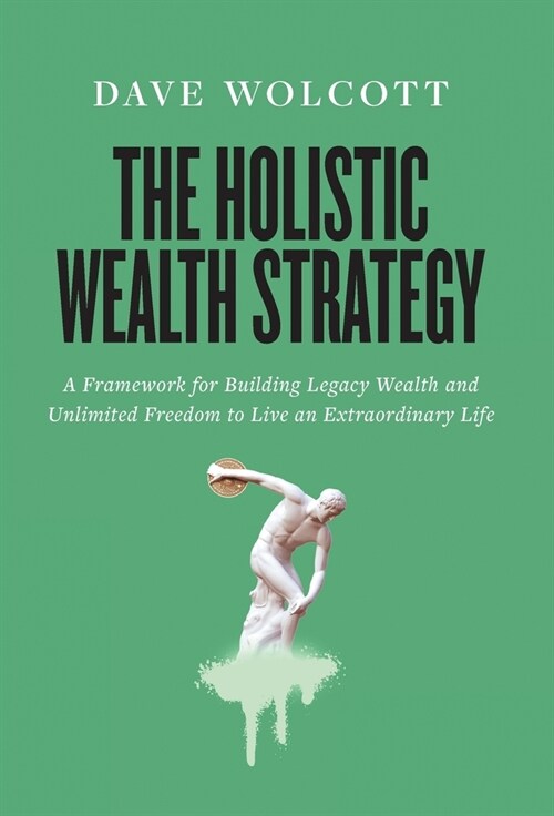 The Holistic Wealth Strategy: A Framework for Building Legacy Wealth and Unlimited Freedom to Live an Extraordinary Life (Hardcover)