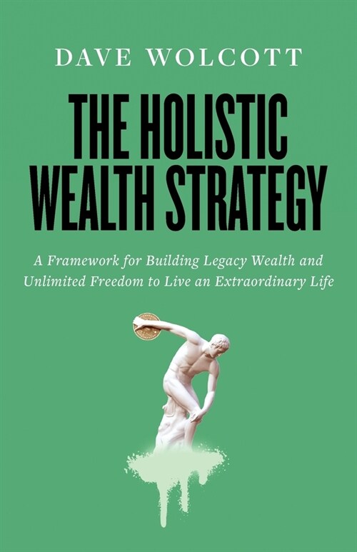 The Holistic Wealth Strategy: A Framework for Building Legacy Wealth and Unlimited Freedom to Live an Extraordinary Life (Paperback)