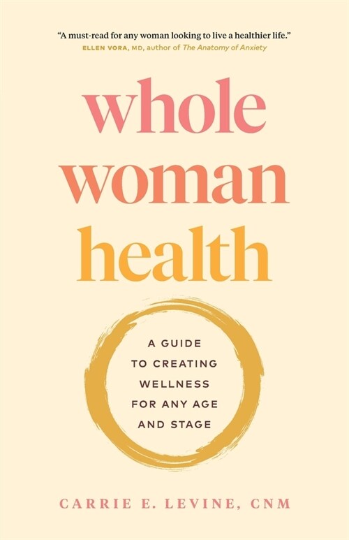 Whole Woman Health: A Guide to Creating Wellness for Any Age and Stage (Paperback)
