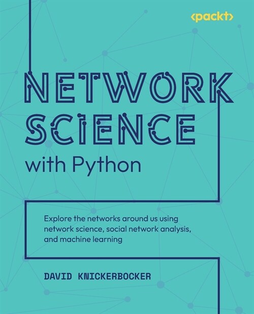 Network Science with Python: Explore the networks around us using network science, social network analysis, and machine learning (Paperback)
