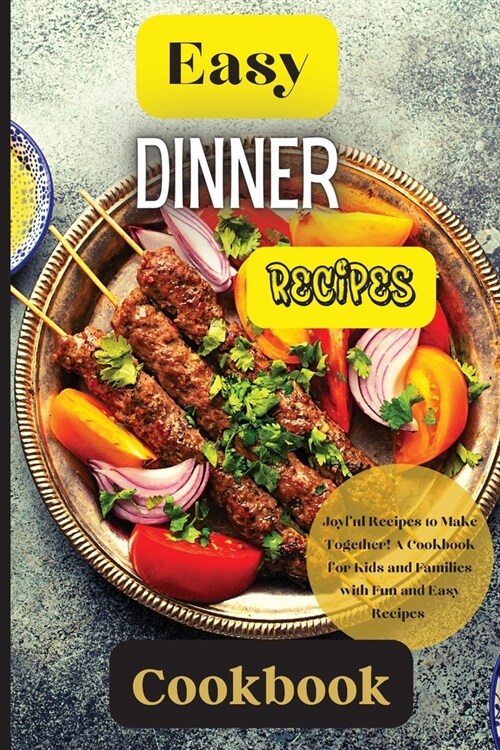 Easy Dinner Recipes Cookbook: Joyful Recipes to Make Together! A Cookbook for Kids and Families with Fun and Easy Recipes (Paperback)