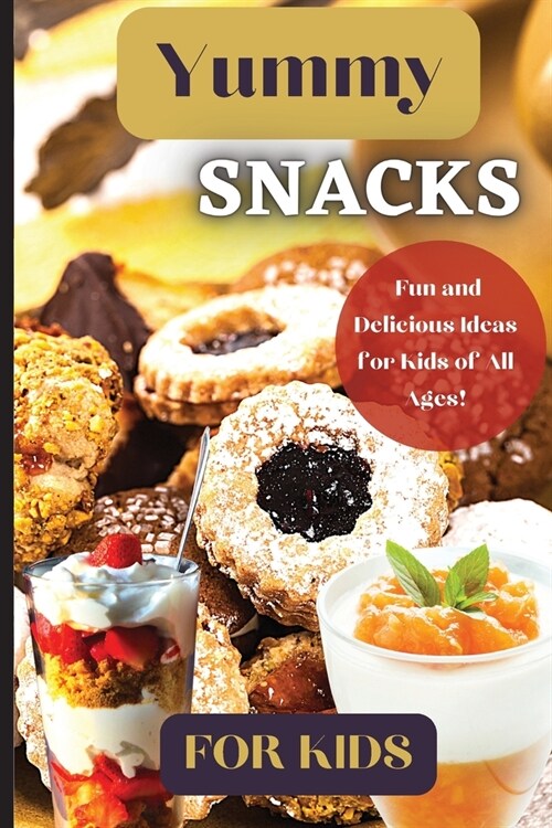 Yummy Snacks For Kids: A fun and playful collection of recipes designed to appeal to young taste buds and inspire creativity in the kitchen. (Paperback)