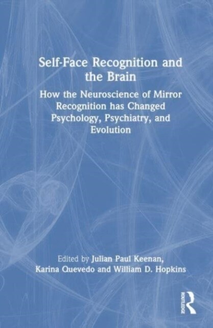 Self-Face Recognition and the Brain : How the Neuroscience of Mirror Recognition has Changed Psychology, Psychiatry, and Evolution (Hardcover)