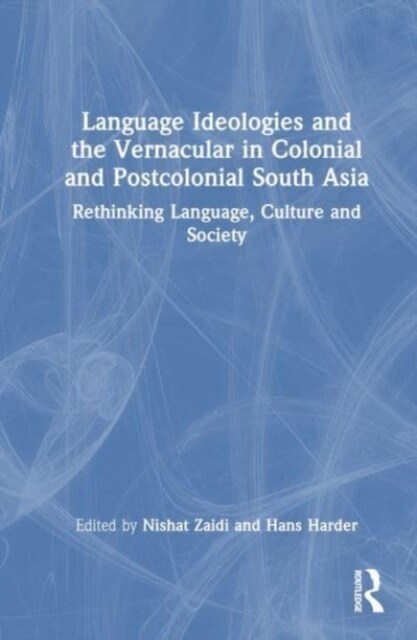 Language Ideologies and the Vernacular in Colonial and Postcolonial South Asia (Hardcover)