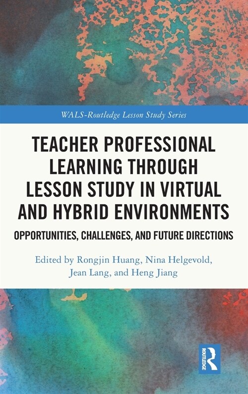 Teacher Professional Learning through Lesson Study in Virtual and Hybrid Environments : Opportunities, Challenges, and Future Directions (Hardcover)