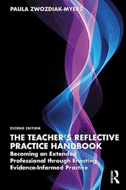 The Teachers Reflective Practice Handbook : Becoming an Extended Professional through Enacting Evidence-Informed Practice (Paperback, 2 ed)