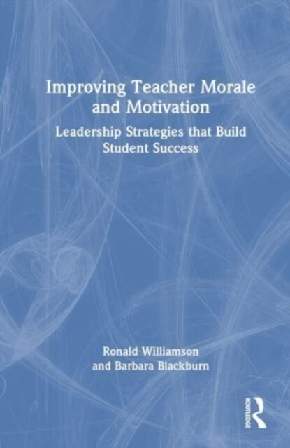 Improving Teacher Morale and Motivation : Leadership Strategies that Build Student Success (Hardcover)