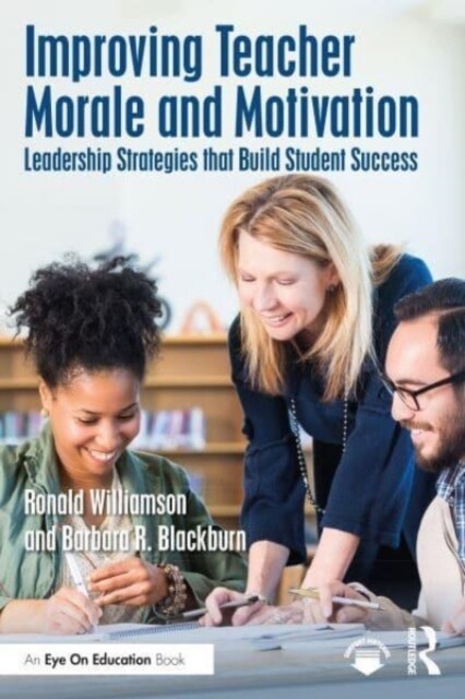 Improving Teacher Morale and Motivation : Leadership Strategies that Build Student Success (Paperback)