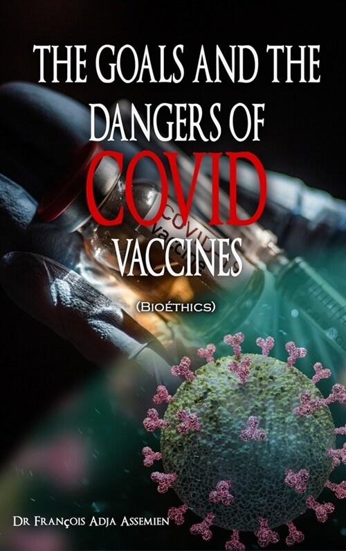 THE GOALS AND THE DANGERS OF COVID VACCINES (Bio?hics) (Hardcover)