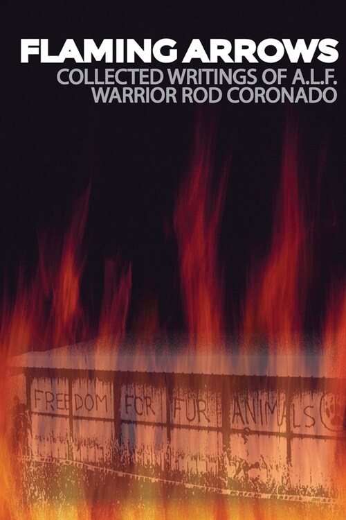 Flaming Arrows: Writings of Animal Liberation Front (A.L.F.) Activist Rod Coronado (Paperback, 2)