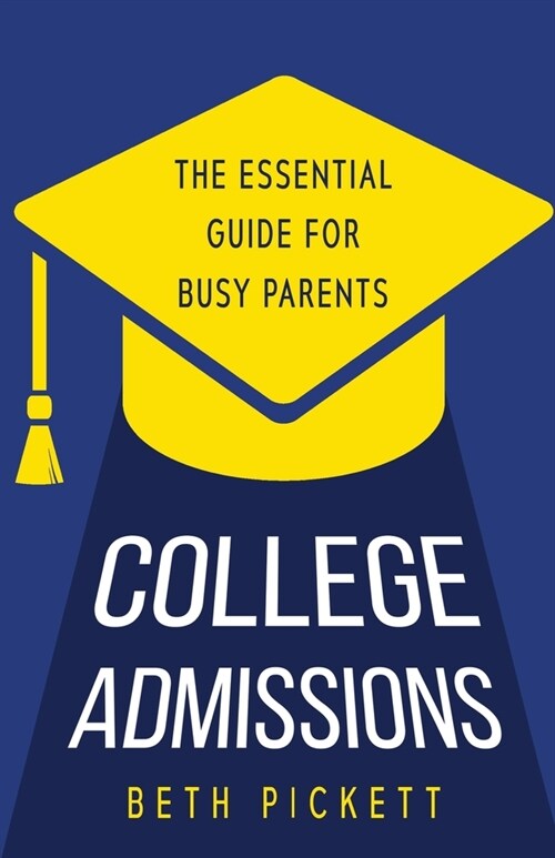 College Admissions: The Essential Guide for Busy Parents (Paperback)