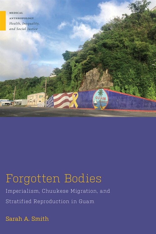 Forgotten Bodies: Imperialism, Chuukese Migration, and Stratified Reproduction in Guam (Hardcover)