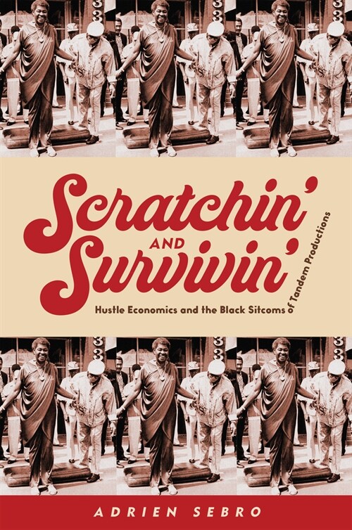 Scratchin and Survivin: Hustle Economics and the Black Sitcoms of Tandem Productions (Paperback)