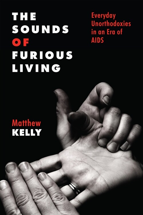 The Sounds of Furious Living: Everyday Unorthodoxies in an Era of AIDS (Hardcover)