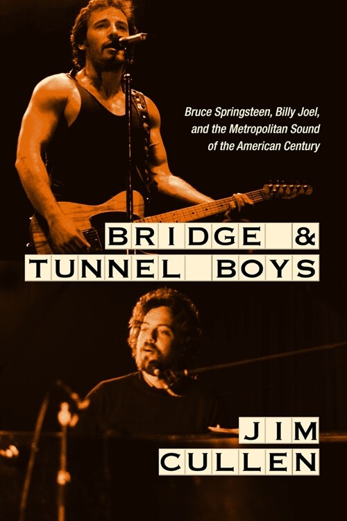 Bridge and Tunnel Boys: Bruce Springsteen, Billy Joel, and the Metropolitan Sound of the American Century (Hardcover)