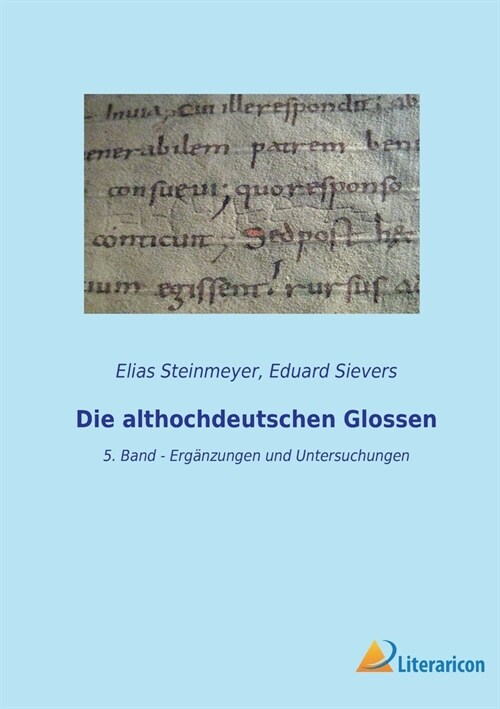 Die althochdeutschen Glossen: 5. Band - Erg?zungen und Untersuchungen (Paperback)