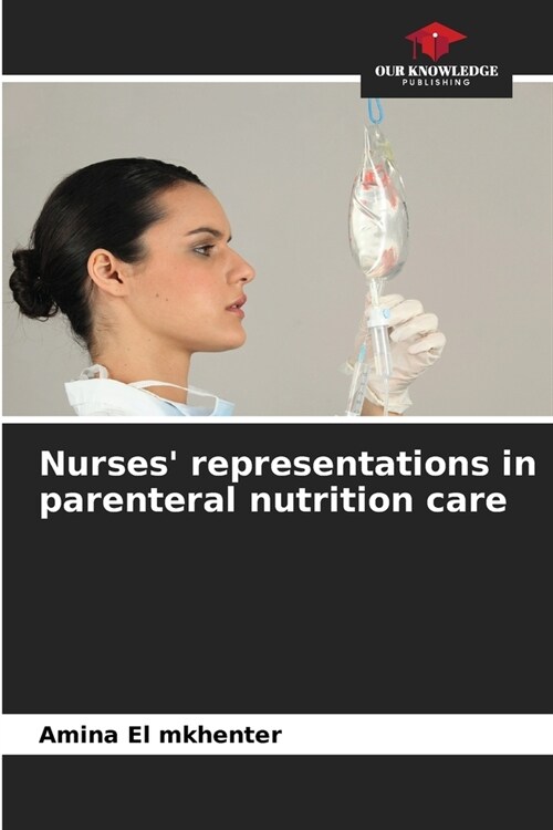 Nurses representations in parenteral nutrition care (Paperback)