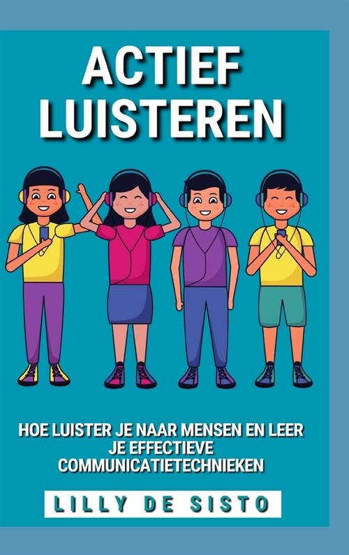 Actief Luisteren: Hoe luister je naar mensen en leer je effectieve communicatietechnieken (Hardcover)