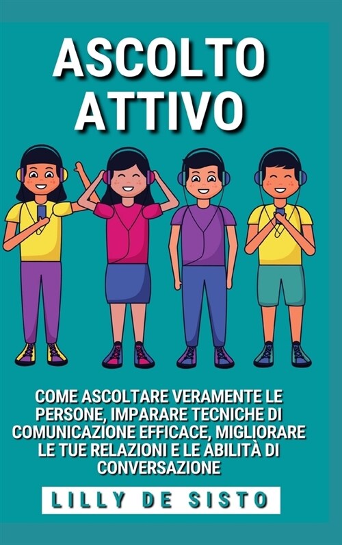 Ascolto Attivo: Come ascoltare le persone e imparare tecniche di comunicazione efficace (Hardcover)