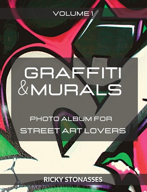 GRAFFITI and MURALS: Photo album for Street Art Lovers - Volume 1 (Hardcover)