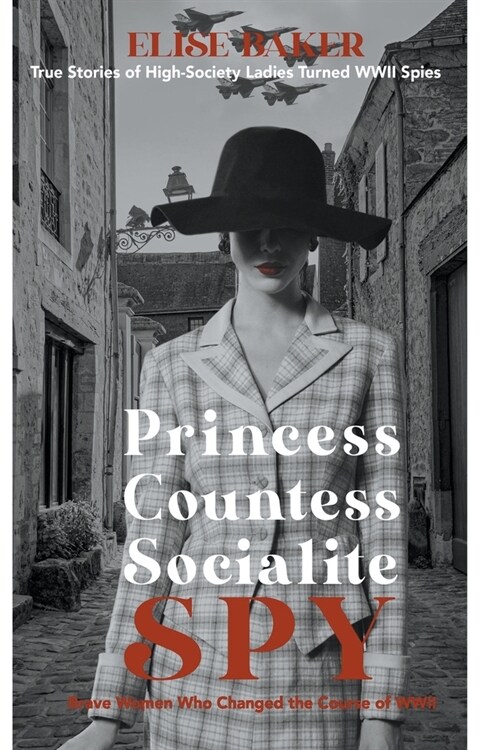 Princess, Countess, Socialite Spy: True Stories of High-Society Ladies Turned WWII Spies (Paperback)