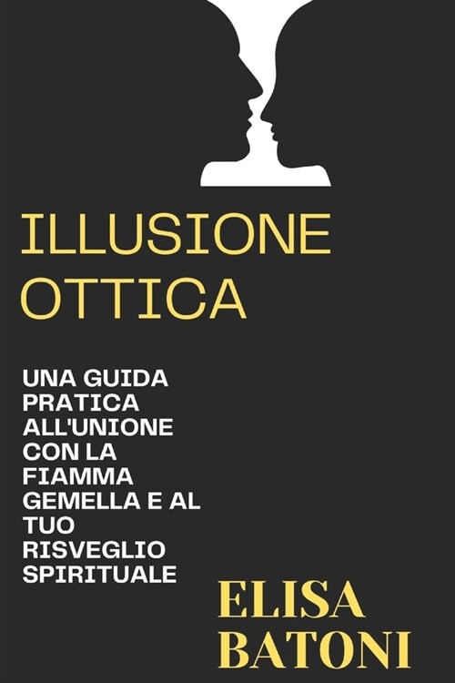 Illusione Ottica: Guida pratica allunione con la fiamma gemella e al tuo risveglio spirituale (Paperback)