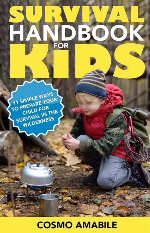 Survival Handbook for Kids: 11 Simple Ways to Prepare your Child for Survival in the Wilderness (Paperback)