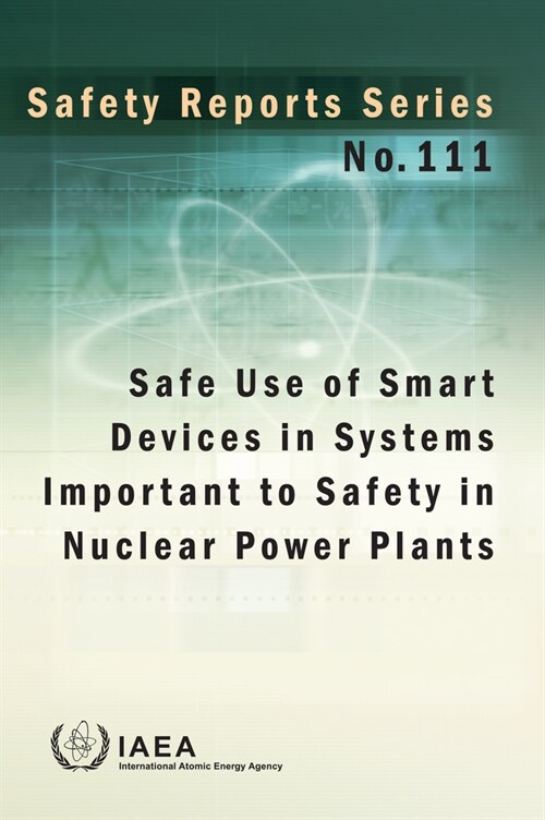 Safe Use of Smart Devices in Systems Important to Safety in Nuclear Power Plants: Safety Reports Series No. 111 (Paperback)
