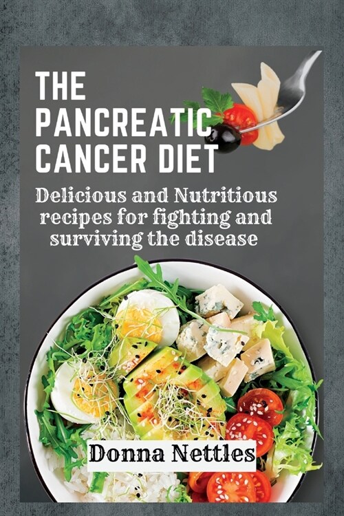 알라딘 The Pancreatic Cancer Diet Delicious And Nutritious Recipes For Fighting And Surviving The 1502