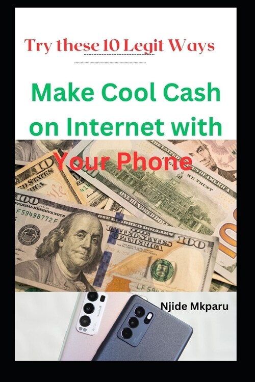 Make Cool Cash on Internet with Your Phone: Try these 10 Legit Ways (Paperback)