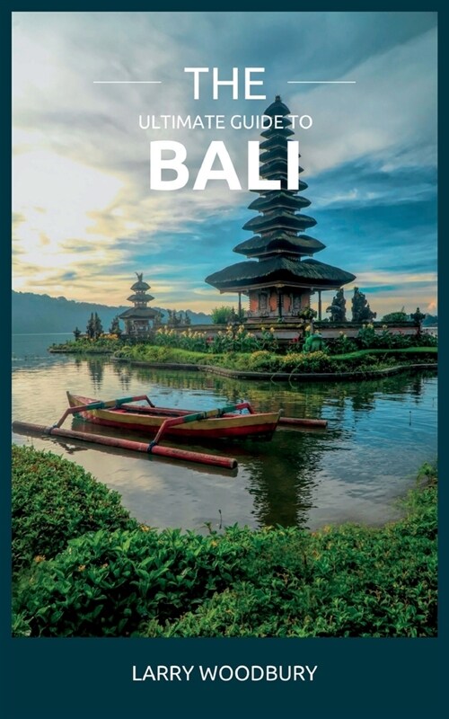 The Ultimate Guide To Bali: A Comprehensive Guide To Exploring The Islands Of The Gods (Paperback)