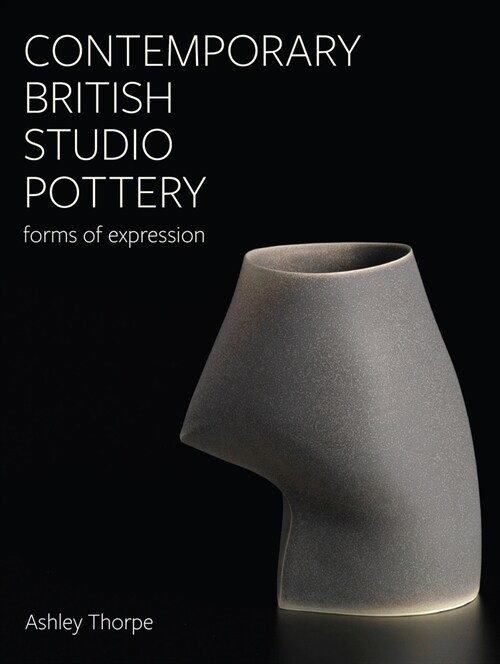 Contemporary British Studio Pottery : Forms of Expression (Hardcover)