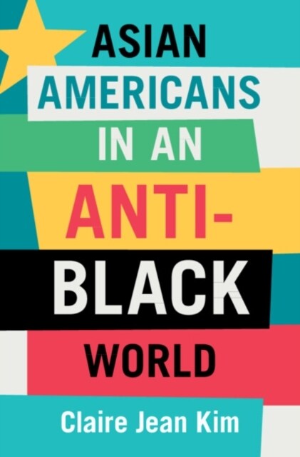 Asian Americans in an Anti-Black World (Hardcover)